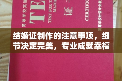 呼中结婚证制作的注意事项，细节决定完美，专业成就幸福